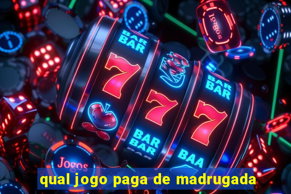 qual jogo paga de madrugada