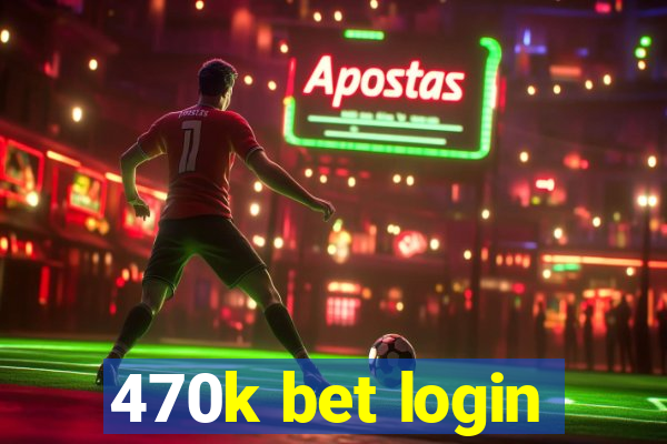 470k bet login