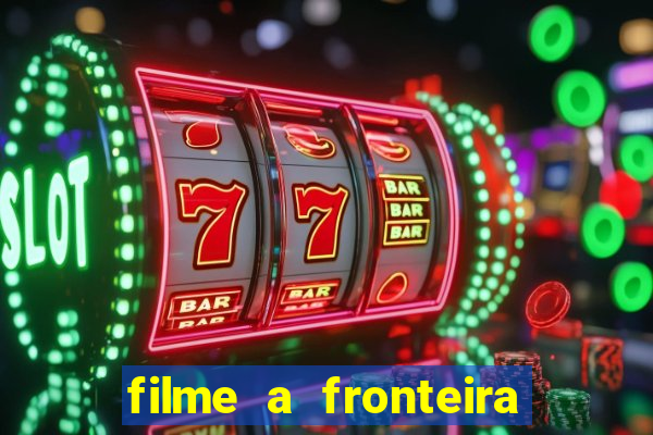 filme a fronteira 2007 completo dublado