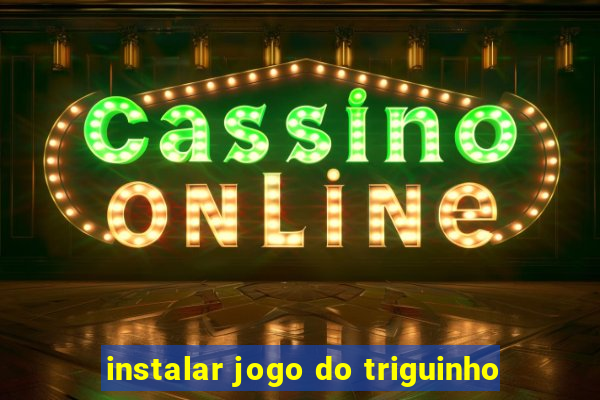 instalar jogo do triguinho