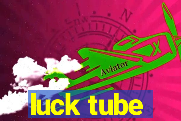 luck tube