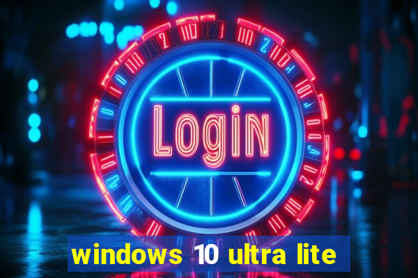 windows 10 ultra lite