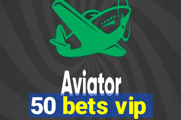 50 bets vip