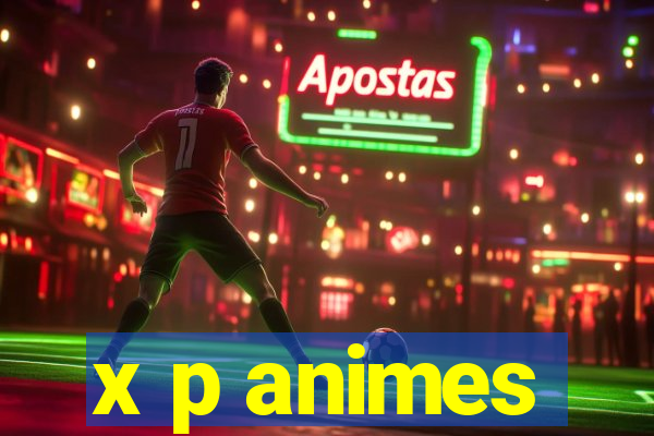 x p animes