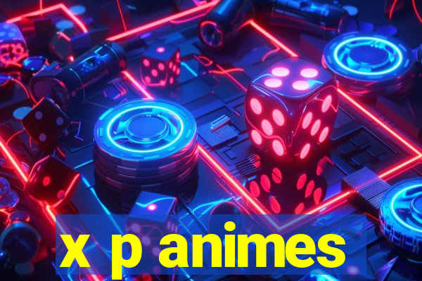 x p animes