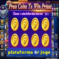 plataforma 6r jogo