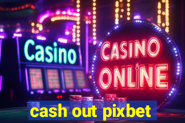 cash out pixbet