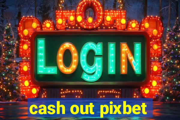 cash out pixbet