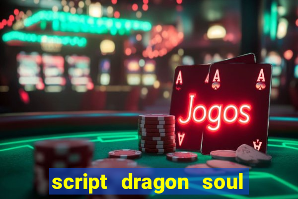 script dragon soul mobile 2024