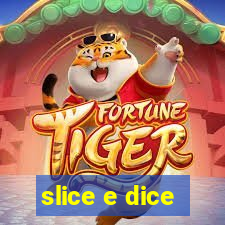 slice e dice