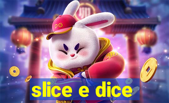 slice e dice