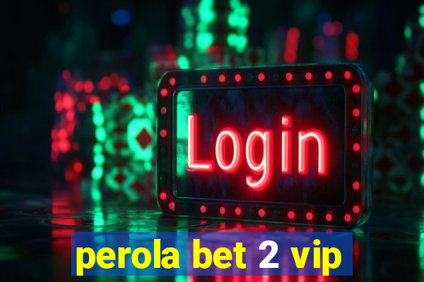 perola bet 2 vip