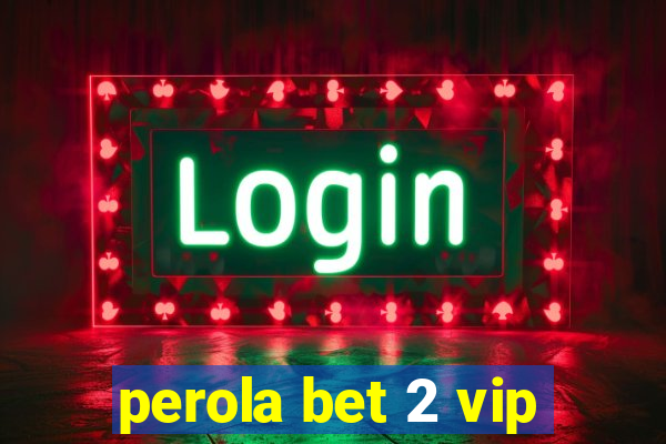 perola bet 2 vip