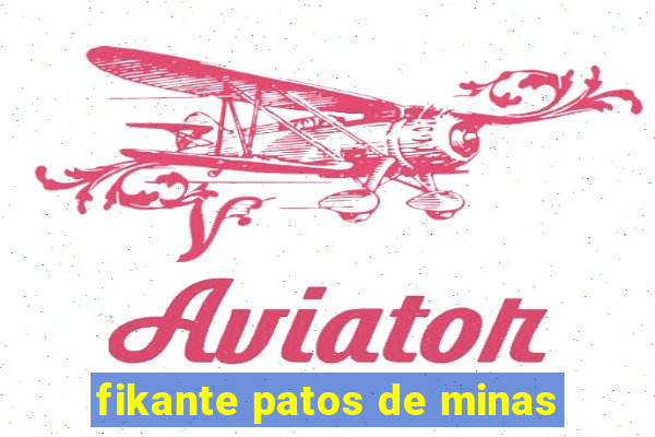 fikante patos de minas