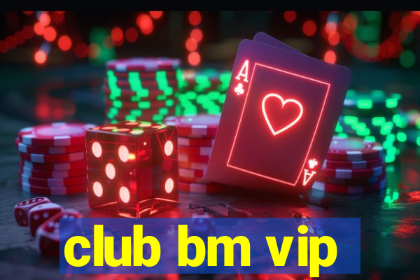 club bm vip