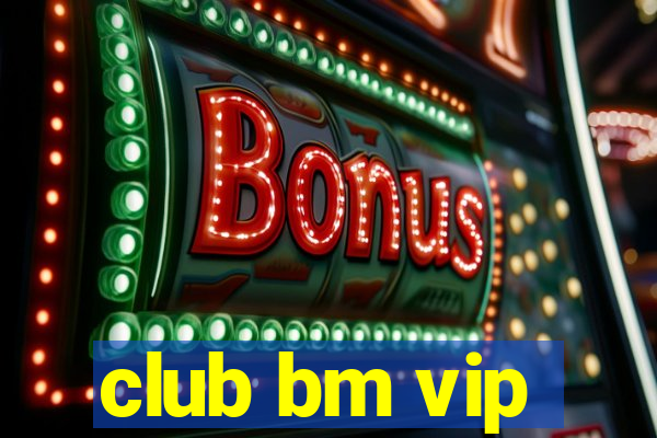 club bm vip