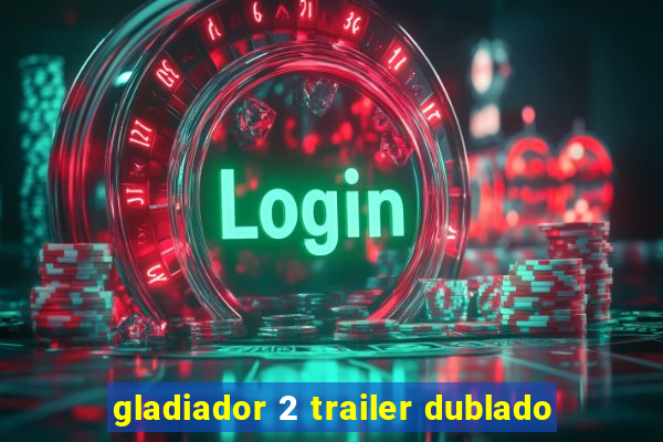 gladiador 2 trailer dublado