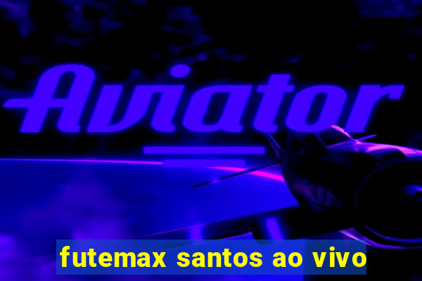 futemax santos ao vivo