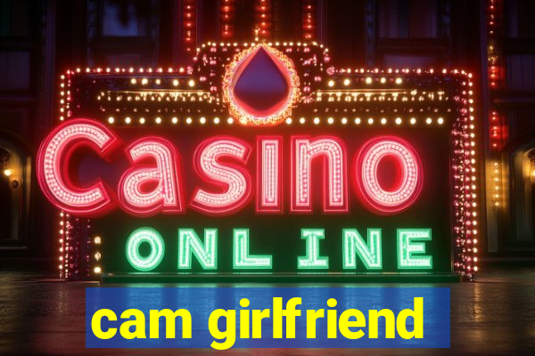 cam girlfriend