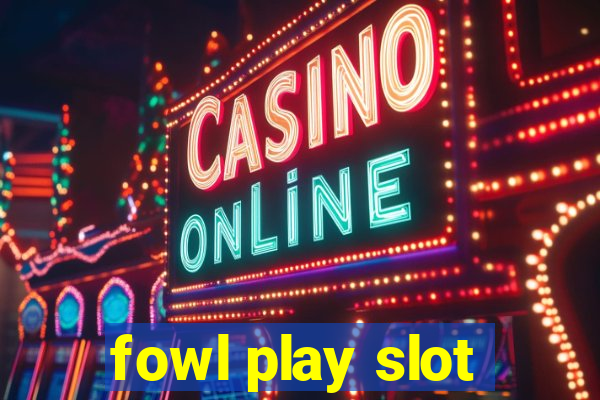 fowl play slot