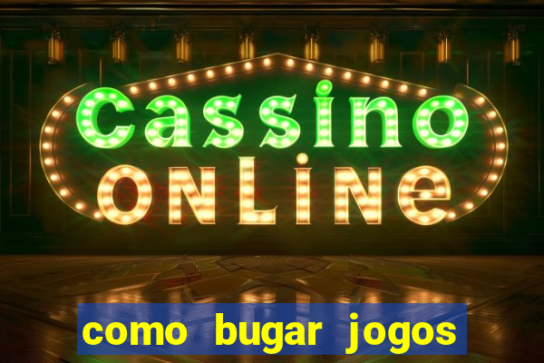 como bugar jogos de cassino