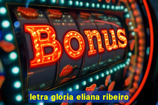 letra gloria eliana ribeiro