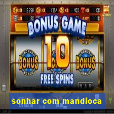 sonhar com mandioca