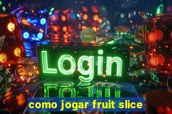 como jogar fruit slice