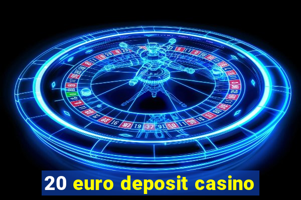 20 euro deposit casino