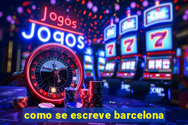 como se escreve barcelona