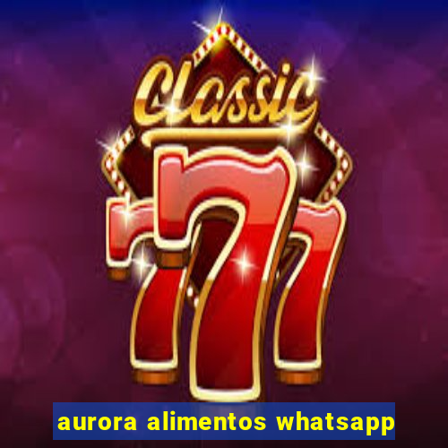 aurora alimentos whatsapp