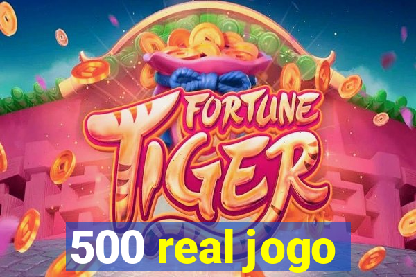 500 real jogo