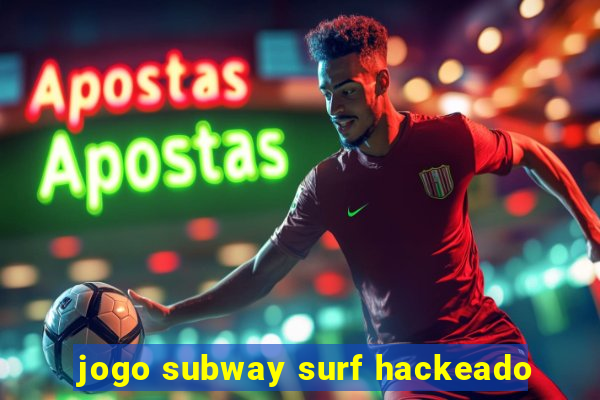 jogo subway surf hackeado