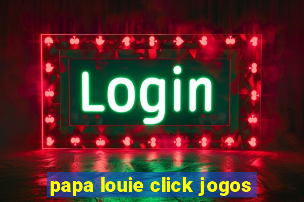 papa louie click jogos