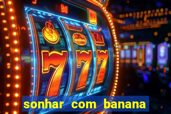 sonhar com banana no jogo do bicho