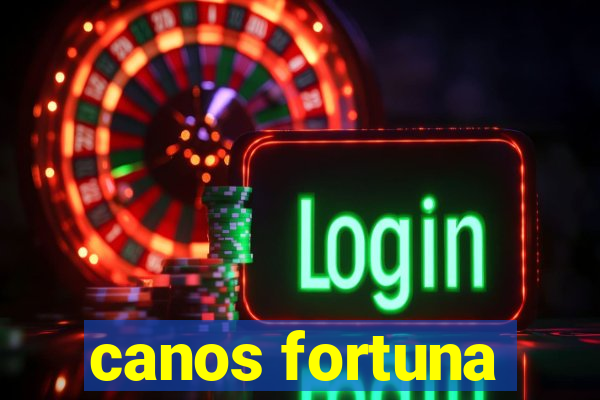 canos fortuna