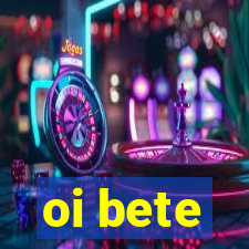 oi bete