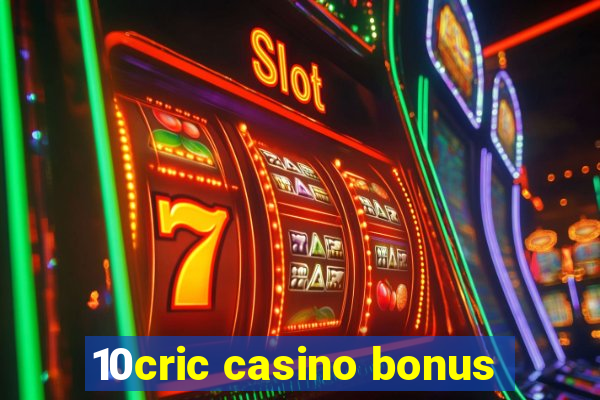 10cric casino bonus