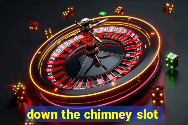 down the chimney slot