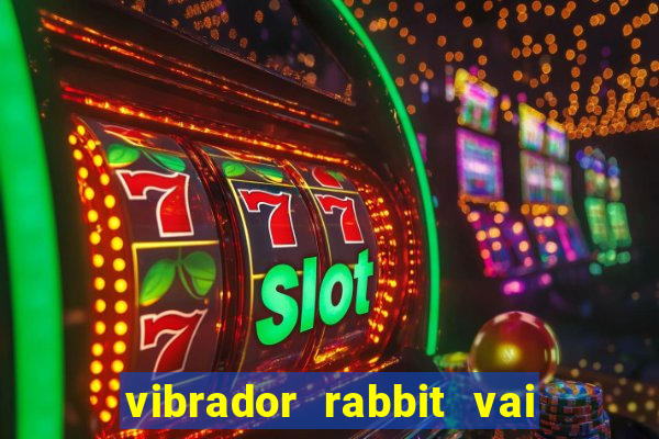 vibrador rabbit vai e vem