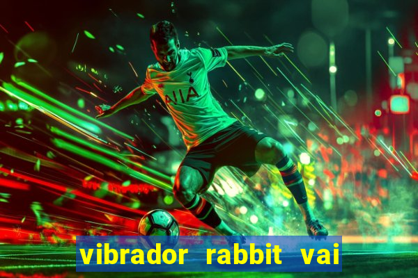 vibrador rabbit vai e vem