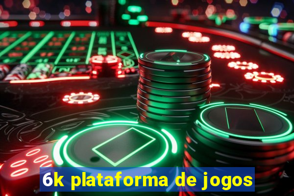 6k plataforma de jogos