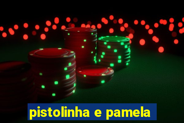 pistolinha e pamela