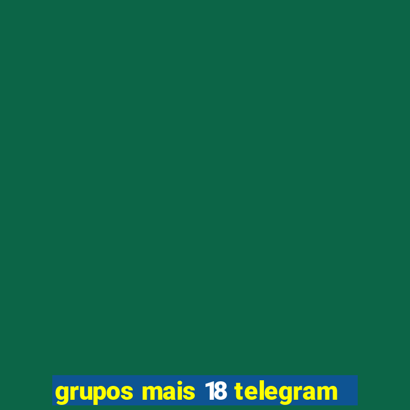 grupos mais 18 telegram