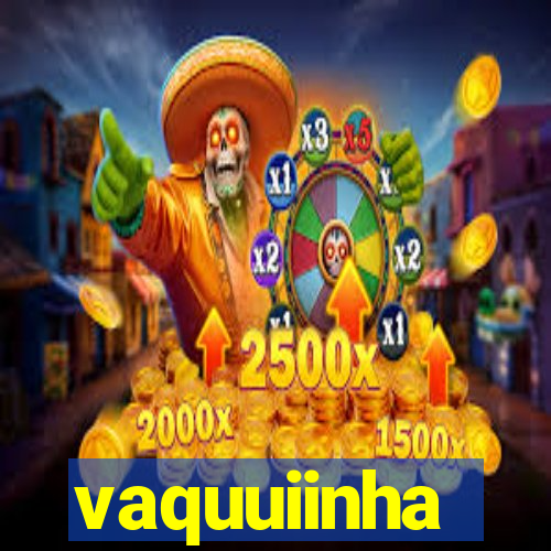 vaquuiinha