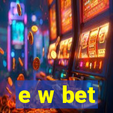 e w bet