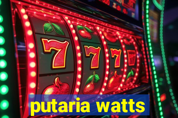 putaria watts