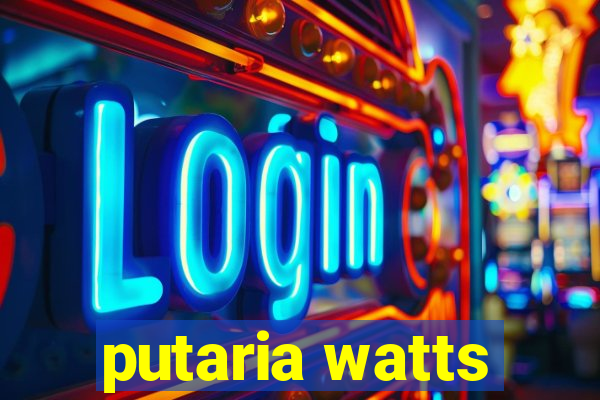 putaria watts