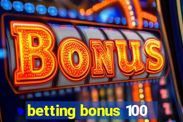 betting bonus 100