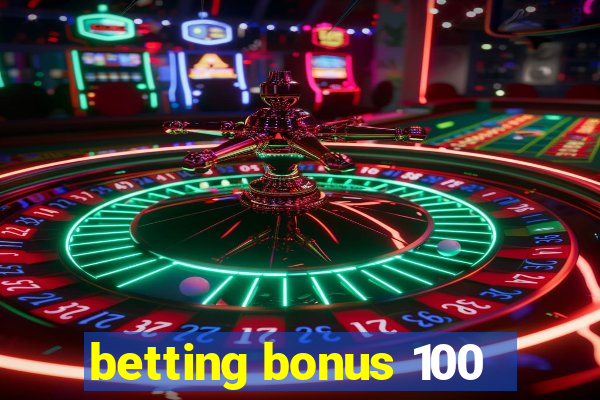 betting bonus 100